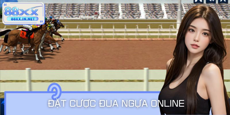Đặt Cược Đua Ngựa Online: Hướng Dẫn Từ Cơ Bản Đến Chuyên Sâu